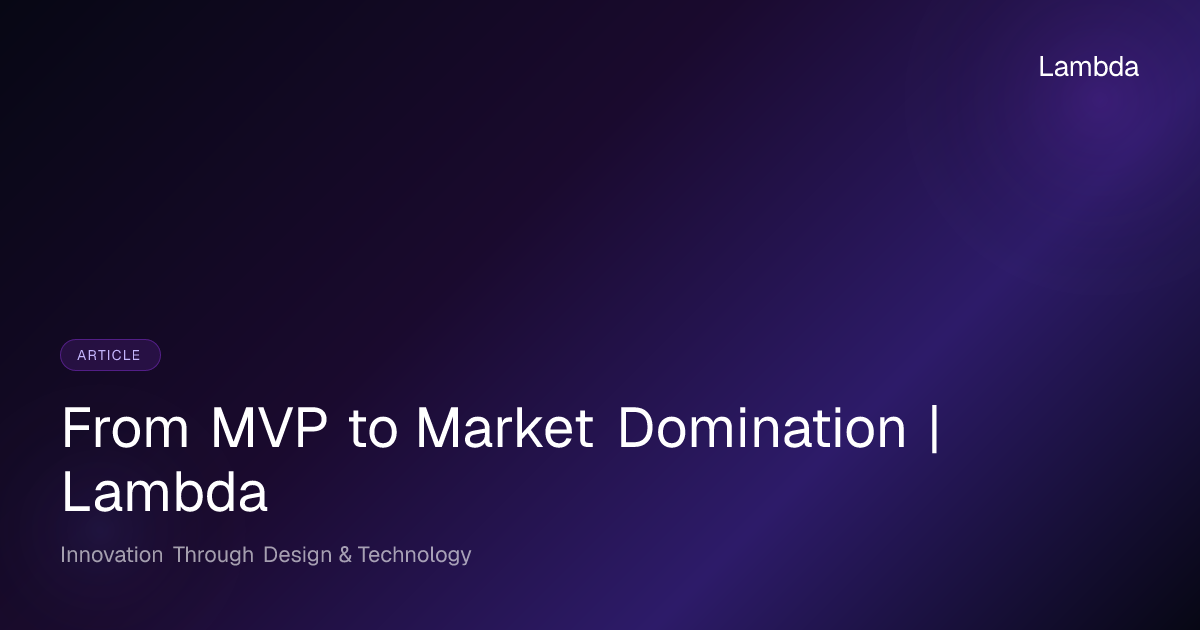 From MVP to Market Domination | Lambda